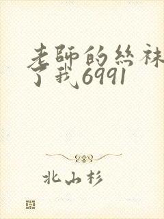 老师的丝袜诱惑了我6991