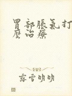 胃部胀气打嗝怎么治疗