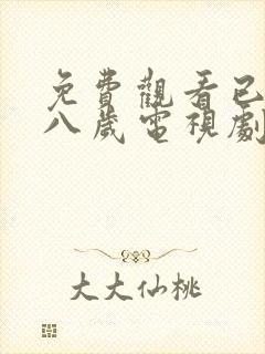 免费观看已满十八岁电视剧高清版动