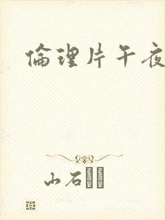 伦理片午夜剧场