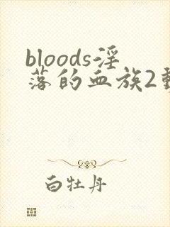 bloods淫落的血族2动漫