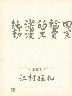 纯洁的轮回舞曲动漫免费完整版观看