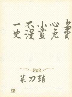 一不小心名垂千史漫画免费下拉式