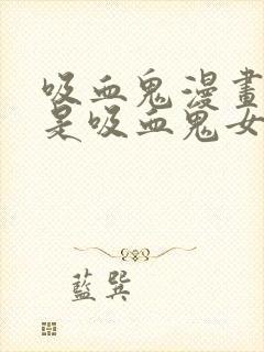 吸血鬼漫画男主是吸血鬼女主是人类