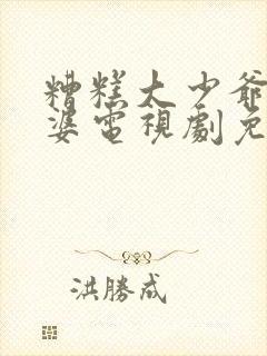 糟糕大少爷怕老婆电视剧免费观看