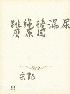 跳绳后漏尿是什么原因