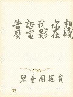 告诉我你想要什么电影在线观看免费西班牙