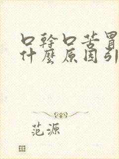 口干口苦胃胀是什么原因引起的