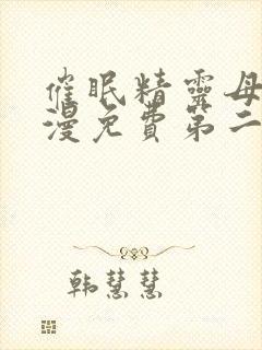 催眠精灵母娘动漫免费第二集