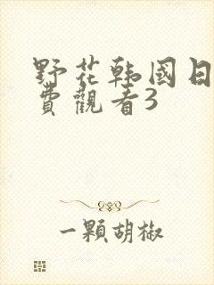 野花韩国日本免费观看3