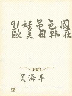 91好吊色国产欧美日韩在线