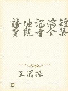 诱他沉沦短剧免费观看全集电视剧