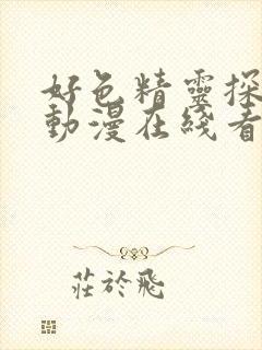 好色精灵探访记动漫在线看