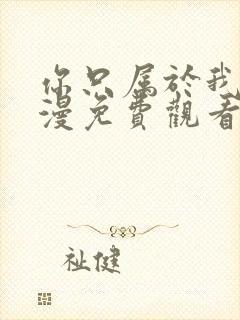 你只属于我的动漫免费观看