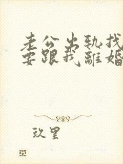 老公出轨找小三要跟我离婚怎么办