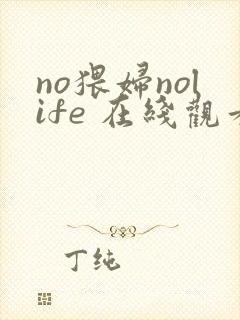no猥妇nolife 在线观看