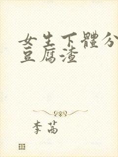 女生下体分泌物豆腐渣