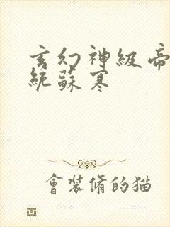 玄幻神级帝皇系统苏寒