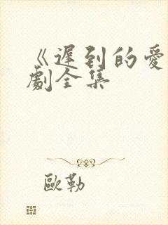 《迟到的爱》短剧全集