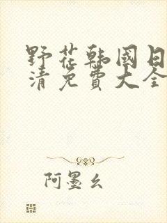 野花韩国日本高清免费大全
