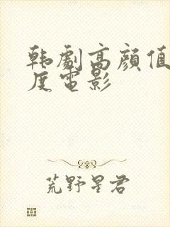 韩剧高颜值大尺度电影