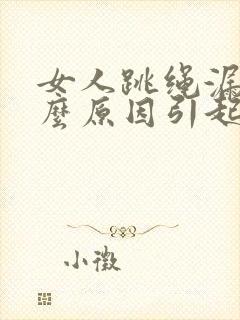 女人跳绳漏尿什么原因引起的