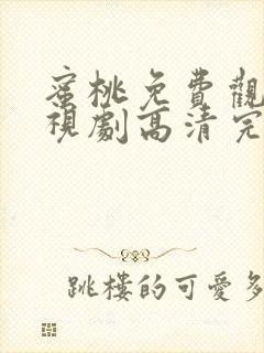 蜜桃免费观看电视剧高清完整版