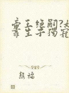 帝王绝嗣?娘娘靠生子独宠后宫