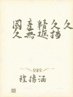 国产精久久久久久无遮挡