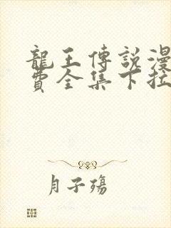 龙王传说漫画免费全集下拉式六漫画