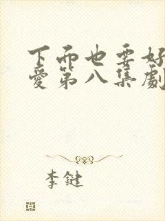 下面也要好好疼爱第八集剧情梗概