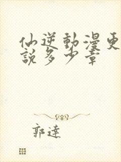 仙逆动漫更到小说多少章
