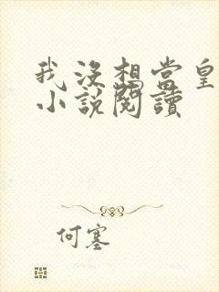 我没想当皇帝啊小说阅读