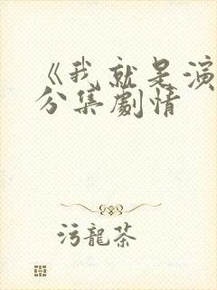 《我就是演员》分集剧情