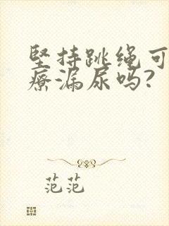 坚持跳绳可以治疗漏尿吗?