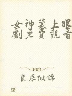 女神蒙上眼电视剧免费观看第十八集封面