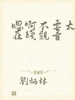 嗯啊不要太大了在线观看