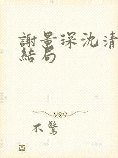 谢景琛沈清禾大结局