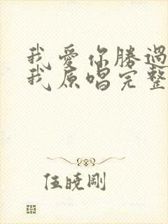 我爱你胜过你爱我原唱完整版