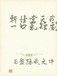 斩情当天我争回一口气短剧免费观看