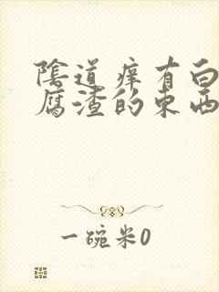 阴道痒有白色豆腐渣的东西