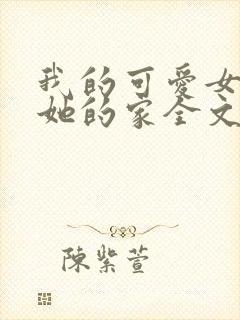 我的可爱女友和她的家全文阅读