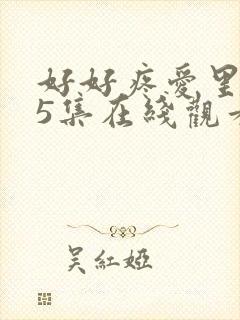好好疼爱里面第5集在线观看