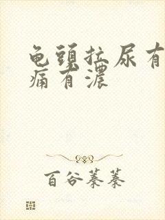 龟头拉尿有点刺痛有浓