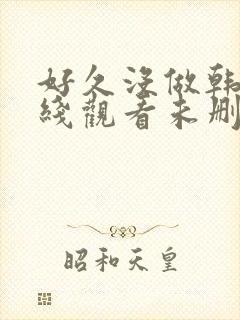 好久没做韩剧在线观看未删减版