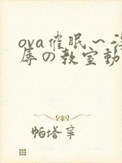 ova催眠～淫辱の教室动漫