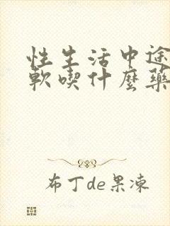 性生活中途会变软吃什么药