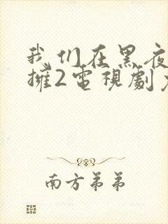 我们在黑夜中相拥2电视剧免费观看