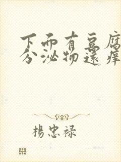 下面有豆腐渣状分泌物还痒是怎么回事