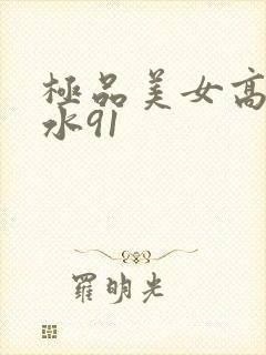 极品美女高潮喷水91